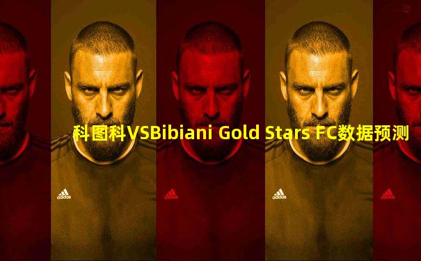 科图科VSBibiani Gold Stars FC数据预测
